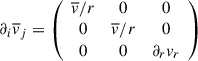 Mathematical equation: $$ \partial _i\overline{v}_j = \left(\begin{array}{ccc} \overline{v}/r&0&0\\ 0&\overline{v}/r&0 \\ 0&0&\partial _r v_r \end{array} \right) $$