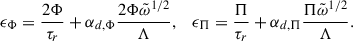 Mathematical equation: $$ \begin{aligned} \epsilon _\Phi&= \frac{2\Phi }{\tau _r} + \alpha _{d,\Phi }\frac{2\Phi \tilde{\omega }^{1/2}}{\Lambda },&\epsilon _\Pi&= \frac{\Pi }{\tau _r} + \alpha _{d,\Pi } \frac{\Pi \tilde{\omega }^{1/2}}{\Lambda }. \end{aligned} $$