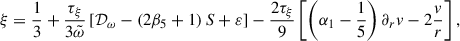 Mathematical equation: $$ \begin{aligned} \xi = \frac{1}{3} + \frac{\tau _\xi }{3\tilde{\omega }}\left[\mathcal{D} _\omega -\left(2\beta _5+1\right)S+\varepsilon \right]- \frac{2\tau _\xi }{9}\left[\left(\alpha _1-\frac{1}{5}\right)\partial _rv-2\frac{v}{r}\right], \end{aligned} $$