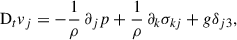 Mathematical equation: $$ \begin{aligned} \mathrm{D}_tv_j&= -\frac{1}{\rho }\,\partial _j p + \frac{1}{\rho }\,\partial _k \sigma _{kj}+ g\delta _{j3},\end{aligned} $$