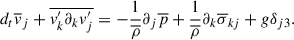 Mathematical equation: $$ \begin{aligned} d_t \overline{v}_j + \overline{v^{\prime }_k\partial _kv_j^{\prime }} = - \frac{1}{\overline{\rho }} \partial _j \overline{p} +\frac{1}{\overline{\rho }}\partial _k\overline{\sigma }_{kj} + g\delta _{j3} . \end{aligned} $$
