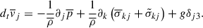 Mathematical equation: $$ \begin{aligned} d_t \overline{v}_j = - \frac{1}{\overline{\rho }} \partial _j \overline{p} +\frac{1}{\overline{\rho }}\partial _k\left(\overline{\sigma }_{kj} + \tilde{\sigma }_{kj}\right) + g\delta _{j3} . \end{aligned} $$