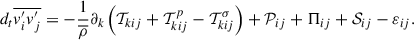 Mathematical equation: $$ d_t \overline{v_i^{\prime } v_j^{\prime }} = -\frac{1}{\overline{\rho }} \partial _k\left(\mathcal{T} _{kij}+\mathcal{T} ^p_{kij}-\mathcal{T} ^{\sigma }_{kij}\right) + \mathcal{P} _{ij} +\Pi _{ij} +\mathcal{S} _{ij}-\varepsilon _{ij}. $$