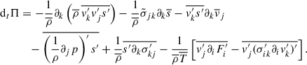 Mathematical equation: $$ \begin{aligned} \mathrm{d}_t \mathrm{\Pi }&= -\frac{1}{\overline{\rho }}\partial _k\left(\overline{\rho }\,\overline{v_k^{\prime } v_j^{\prime } s^{\prime }}\right) - \frac{1}{\overline{\rho }}\tilde{\sigma }_{jk}\partial _k\overline{s} - \overline{v_k^{\prime } s^{\prime }}\partial _k \overline{v}_j \nonumber \\&\quad - \overline{\left(\frac{1}{\rho }\partial _jp\right)^{\prime }s^{\prime }} + \frac{1}{\overline{\rho }}\overline{s^{\prime }\partial _k\sigma _{kj}^{\prime }}-\frac{1}{\overline{\rho }\overline{T}}\left[\overline{v_j^{\prime }\partial _iF^{\prime }_i}-\overline{v_j^{\prime }(\sigma _{ik}^{\prime }\partial _iv_k^{\prime })^{\prime }}\right]. \end{aligned} $$