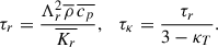 Mathematical equation: $$ \begin{aligned} \tau _r = \frac{\Lambda _r^2\overline{\rho }\, \overline{c_p}}{\overline{K_r}\,},\quad \tau _\kappa =\frac{\tau _r}{3-\kappa _T}. \end{aligned} $$