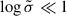 Mathematical equation: $ \log\tilde{\sigma}\ll1 $