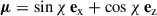Mathematical equation: $$ \begin{aligned} \boldsymbol{\mu } = \sin \chi \, \mathbf{e }_{\rm x} + \cos \chi \, \mathbf{e }_{\rm z} \end{aligned} $$