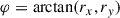 Mathematical equation: $$ \begin{aligned} \varphi&= \arctan (r_x, r_y) \end{aligned} $$