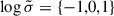 Mathematical equation: $ {\log \tilde{\sigma} = \{-1,0,1\}} $