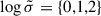Mathematical equation: $ {\log \tilde{\sigma} = \{0,1,2\}} $