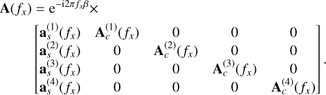Mathematical equation: \begin{split} {\bf A}( f_x )&= \mathrm{e}^{-\mathrm{i}2\pi f_x \beta} \times\\ &\begin{bmatrix} {\bf a}_s^{(1)}( f_x )&{\bf A}_c^{(1)}( f_x )&0&0&0\\ {\bf a}_s^{(2)}( f_x )&0&{\bf A}_c^{(2)}( f_x )&0&0\\ {\bf a}_s^{(3)}( f_x )&0&0&{\bf A}_c^{(3)}( f_x )&0\\ {\bf a}_s^{(4)}( f_x )&0&0&0&{\bf A}_c^{(4)}( f_x )\\ \end{bmatrix}. \label{MLI3} \end{split}