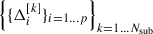 Mathematical equation: $ \left\{\{\Delta_i^{[k]}\}_{i = 1\ldots p}\right\}_{k = 1\ldots N_{\mathrm{sub}}} $