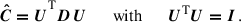 Mathematical equation: $$ \begin{aligned} \boldsymbol{\hat{C}=U}^\mathrm{T} \boldsymbol{D\,U} \qquad \mathrm{with} \qquad \boldsymbol{U}^\mathrm{T} \boldsymbol{U=I}\,. \end{aligned} $$