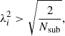 Mathematical equation: $$ \begin{aligned} \lambda _i^2 > \sqrt{\frac{2}{N_{\mathrm{sub} }}}, \end{aligned} $$