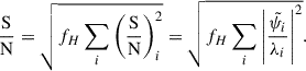 Mathematical equation: $$ \begin{aligned} \frac{\mathrm{S} }{\mathrm{N} } = \sqrt{f_H\sum _i \left(\frac{\mathrm{S} }{\mathrm{N} } \right)_i^2}=\sqrt{f_H\sum _i \left| \frac{\tilde{\psi _i}}{\lambda _i} \right| ^2} . \end{aligned} $$