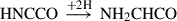 Mathematical equation: $$ \begin{aligned} \mathrm{{HNCCO}} \ \mathop {\longrightarrow }\limits ^{+\mathrm {2H}}\ \mathrm {NH_2CHCO} \end{aligned} $$