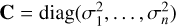 Mathematical equation: $\mathbf{C}=\operatorname{diag}\left(\sigma_{1}^{2}, \ldots, \sigma_{n}^{2}\right)$