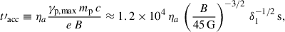 Mathematical equation: $$ \begin{aligned} t\prime _{\rm {acc}} \equiv \eta _a {\gamma _{\rm {p, max}} \, m_{\rm p} \, c \over e \, B} \approx 1.2 \times 10^4 \, \eta _a \, \left( {B \over 45 \, \mathrm{{G}}} \right)^{-3/2} \, \delta _1^{-1/2} \, \mathrm{{s}}, \end{aligned} $$