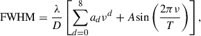 Mathematical equation: $$ \begin{aligned} \mathrm{FWHM} = \frac{\lambda }{D} \left[\sum _{d = 0}^{8} a_d \nu ^d + A \mathrm{sin} \left(\frac{2 \pi \nu }{T}\right)\right], \end{aligned} $$