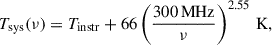 Mathematical equation: $$ \begin{aligned} T_{\rm sys}(\nu ) = T_{\rm instr} + 66 \left(\frac{300\,\mathrm{MHz}}{\nu }\right)^{2.55}\,\mathrm{K}, \end{aligned} $$