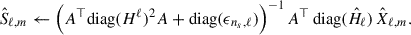 Mathematical equation: $$ \begin{aligned} \hat{S}_{\ell ,m} \leftarrow \left(A^{\top } \mathrm{diag}(H^{\ell })^2 A + \mathrm{diag}(\epsilon _{n_s,\ell })\right)^{-1} A^\top \, \mathrm{diag}(\hat{H}_\ell ) \, \hat{X}_{\ell ,m}. \end{aligned} $$