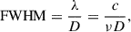 Mathematical equation: $$ \begin{aligned} \mathrm{FWHM} = \frac{\lambda }{D} = \frac{c}{\nu D}, \end{aligned} $$