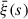 Mathematical equation: $ \bar{\xi}(s) $