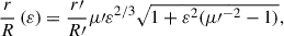 Mathematical equation: $$ \begin{aligned} \frac{r}{R}\left(\varepsilon \right)&=\dfrac{r\prime }{R\prime }\mu \prime \varepsilon ^{2/3}\sqrt{1+\varepsilon ^2({\mu \prime }^{-2}-1)},\end{aligned} $$