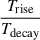 Mathematical equation: $ \frac{T_{\mathrm{rise}}}{T_{\mathrm{decay}}} $