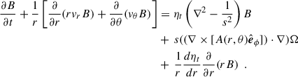 Mathematical equation: $$ \begin{aligned} \frac{\partial B}{\partial t} + \frac{1}{r}\left[\frac{\partial }{\partial r}(r v_r B) + \frac{\partial }{\partial \theta }(v_\theta B)\right]&= \eta _t \left( \nabla ^2 - \frac{1}{s^2}\right)B \nonumber \\&+\, s ((\nabla \times [A(r,\theta )\hat{\boldsymbol{e}}_\phi ])\cdot \nabla )\Omega \nonumber \\&+\, \frac{1}{r}\frac{d\eta _t}{dr}\frac{\partial }{\partial r}(rB)\,\,\,. \end{aligned} $$