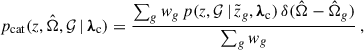 Mathematical equation: $$ \begin{aligned} p_{\rm cat}(z, \hat{\Omega }, \mathcal{G} \,\vert \, {\boldsymbol{\lambda }}_{\rm c}) = \frac{\sum _g w_g\, p(z, \mathcal{G} \,\vert \, \tilde{z}_g, {\boldsymbol{\lambda }}_{\rm c})\, \delta (\hat{\Omega }-\hat{\Omega }_g )}{\sum _g w_g}\,, \end{aligned} $$