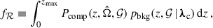 Mathematical equation: $$ \begin{aligned} f_\mathcal{R} \equiv \int _0^{z_{\rm max}} P_{\rm comp} (z, \hat{\Omega }, \mathcal{G} )\, p_{\rm bkg}(z, \mathcal{G} \,\vert \, {\boldsymbol{\lambda }}_{\rm c})\, \mathrm{d} {z}\,, \end{aligned} $$
