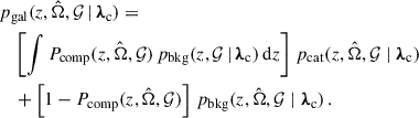 Mathematical equation: $$ \begin{aligned} \begin{aligned}&p_{\rm gal}(z,\hat{\Omega },\mathcal{G} \,\vert \, {\boldsymbol{\lambda }}_{\rm c}) = \\&\quad \left[\int P_{\rm comp}(z,\hat{\Omega },\mathcal{G} )\, p_{\rm bkg}(z,\mathcal{G} \,\vert \, {\boldsymbol{\lambda }}_{\rm c})\,\mathrm{d} {z}\right]\, p_{\rm cat}(z,\hat{\Omega },\mathcal{G} \mid {\boldsymbol{\lambda }}_{\rm c}) \\&\quad + \left[1-P_{\rm comp}(z, \hat{\Omega },\mathcal{G} )\right]\, p_{\rm bkg}(z,\hat{\Omega },\mathcal{G} \mid {\boldsymbol{\lambda }}_{\rm c})\,. \end{aligned} \end{aligned} $$
