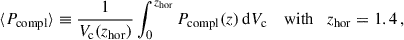 Mathematical equation: $$ \begin{aligned} \langle P_{\rm compl}\rangle \equiv \frac{1}{V_{\rm c}(z_{\rm hor})}\int _0^{z_{\rm hor}} P_{\rm compl}(z)\,\mathrm{d} {V_{\rm c}}\quad \text{ with}\quad z_{\rm hor} = 1.4\,, \end{aligned} $$