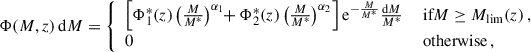 Mathematical equation: $$ \begin{aligned} \Phi (M,z) \, \mathrm{d} M = {\left\{ \begin{array}{ll} \left[ \Phi _1^*(z) \left( \frac{M}{M^*} \right)^{\alpha _1}\!\! + \Phi _2^*(z) \left( \frac{M}{M^*} \right)^{\alpha _2} \right] \mathrm{e} ^{-\frac{M}{M^*}} \frac{\mathrm{d} M}{M^*}&\text{ if} M \ge M_{\rm lim}(z)\,,\\ 0&\text{ otherwise}\,, \end{array}\right.} \end{aligned} $$