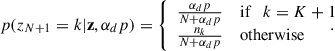 Mathematical equation: $$ \begin{aligned} p(z_{N+1} = k|\mathbf z ,\alpha _dp ) = {\left\{ \begin{array}{ll} \frac{\alpha _dp }{N+\alpha _dp } {\quad }\text{ if}\quad {k = K+1} \\ \frac{n_k}{N+\alpha _dp } {\quad }\text{ otherwise} \end{array}\right.}\!\!\!\!\!\!. \end{aligned} $$