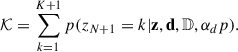 Mathematical equation: $$ \begin{aligned} \mathcal{K} = \sum _{k = 1}^{K+1} p(z_{N+1} = k | \mathbf z ,\mathbf d ,\mathbb{D} , \alpha _dp ) .\end{aligned} $$