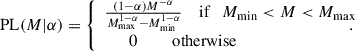 Mathematical equation: $$ \begin{aligned} \mathrm{PL} (M|\alpha ) = {\left\{ \begin{array}{ll} \frac{(1-\alpha )M^{-\alpha }}{M_\mathrm{max} ^{1-\alpha } - M_\mathrm{min} ^{1-\alpha }} {\quad }\text{ if}\quad M_\mathrm{min} < M < M_\mathrm{max} \\ {\quad }\,\,\,\,\text{0}{\quad \quad }\,\,\text{ otherwise}\end{array}\right.}\!\!\!\!\!\!. \end{aligned} $$