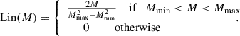 Mathematical equation: $$ \begin{aligned} \mathrm{Lin} (M) = {\left\{ \begin{array}{ll} \frac{2M}{M_\mathrm{max} ^2 - M_\mathrm{min} ^2} {\quad }\text{ if}\quad M_\mathrm{min} < M < M_\mathrm{max} \\ {\quad }\,\,\,\,0{\quad \quad }\,\,\text{ otherwise}\end{array}\right.}\!\!\!\!\!\!. \end{aligned} $$