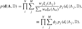 Mathematical equation: $$ \begin{aligned}&p(\mathbf d |\boldsymbol{\Lambda },\mathbb{D} ) = \prod _i^N \sum _j^M \frac{w_j \xi _j(\Lambda _j)}{\sum _n w_n\xi _n(\Lambda _n)} p_j(d_i|\Lambda _j,\mathbb{D} ), \nonumber \\&\qquad \qquad \qquad \qquad \qquad \quad \equiv \prod _i^N\sum _j^M \phi _j p_j(d_i|\Lambda _j,\mathbb{D} ). \end{aligned} $$