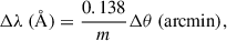 Mathematical equation: $$ \begin{aligned} \Delta \lambda \ (\AA ) = \frac{0.138}{m} \Delta \theta \ (\mathrm{arcmin} ), \end{aligned} $$