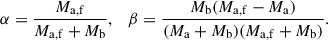 Mathematical equation: $$ \begin{aligned} \alpha =\frac{M_\mathrm{a,f} }{M_\mathrm{a,f} +M_\mathrm{b} },\quad \beta =\frac{M_\mathrm{b} (M_\mathrm{a,f} -M_\mathrm{a} )}{(M_\mathrm{a} +M_\mathrm{b} )(M_\mathrm{a,f} +M_\mathrm{b} )}. \end{aligned} $$