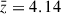 $ \bar{z} = 4.14 $