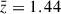 $ \bar{z} = 1.44 $