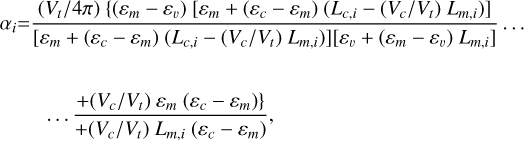 Mathematical equation: $\[\begin{aligned}\alpha_i= & \frac{\left(V_t / 4 \pi\right)\left\{\left(\varepsilon_m-\varepsilon_v\right)\left[\varepsilon_m+\left(\varepsilon_c-\varepsilon_m\right)\left(L_{c, i}-\left(V_c / V_t\right) L_{m, i}\right)\right]\right.}{\left[\varepsilon_m+\left(\varepsilon_c-\varepsilon_m\right)\left(L_{c, i}-\left(V_c / V_t\right) L_{m, i}\right)\right]\left[\varepsilon_v+\left(\varepsilon_m-\varepsilon_v\right) L_{m, i}\right]} \ldots \\\qquad\\& \ldots \frac{\left.+\left(V_c / V_t\right) \varepsilon_m\left(\varepsilon_c-\varepsilon_m\right)\right\}}{+\left(V_c / V_t\right) L_{m, i}\left(\varepsilon_c-\varepsilon_m\right)},\end{aligned}\]$