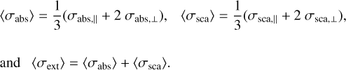 Mathematical equation: $\[\begin{aligned}&\left\langle\sigma_{\mathrm{abs}}\right\rangle=\frac{1}{3}\left(\sigma_{\mathrm{abs}, \|}+2 \sigma_{\mathrm{abs}, \perp}\right), \quad\left\langle\sigma_{\mathrm{sca}}\right\rangle=\frac{1}{3}\left(\sigma_{\mathrm{sca}, \|}+2 \sigma_{\mathrm{sca}, \perp}\right),\\\qquad\\&\text { and }\left\langle\sigma_{\mathrm{ext}}\right\rangle=\left\langle\sigma_{\mathrm{abs}}\right\rangle+\left\langle\sigma_{\mathrm{sca}}\right\rangle \text {. }\end{aligned}\]$