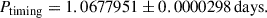 Mathematical equation: $$ \begin{aligned} P_{\rm {timing}} = 1.0677951 \pm 0.0000298 \, \mathrm {days}. \end{aligned} $$