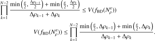 Mathematical equation: $\begin{align*} & \prod_{k=1}^{N-2} \frac{\min \left(\frac{\varepsilon}{2}, \frac{\Delta \rho_{k-1}}{2}\right)+\min \left(\frac{\varepsilon}{2}, \frac{\Delta \rho_{k}}{2}\right)}{\Delta \rho_{k-1}+\Delta \rho_{k}} \leq V\left(f_{\mathrm{BD}}\left(N_{\rho}^{\varepsilon}\right)\right)\\ & \quad\quad\quad\quad\quad\quad\quad V\left(f_{\mathrm{BD}}\left(N_{\rho}^{\varepsilon}\right)\right) \leq \prod_{k=1}^{N-2} \frac{\min \left(\frac{\varepsilon}{2}, \Delta \rho_{k-1}\right)+\min \left(\frac{\varepsilon}{2}, \Delta \rho_{k}\right)}{\Delta \rho_{k-1}+\Delta \rho_{k}} \end{align*}$