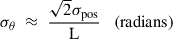 Mathematical equation: $$ \begin{aligned} \sigma _{\rm \theta } \;\approx \; \frac{\sqrt{2}\sigma _{\rm pos}}{\mathrm{L} }\quad (\mathrm{radians} ) \end{aligned} $$