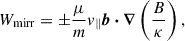 Mathematical equation: $$ \begin{aligned} W_{\rm mirr} = \pm \frac{\mu }{m} v_\parallel \boldsymbol{b} \boldsymbol{\cdot } \boldsymbol{\nabla } \left(\frac{B}{\kappa }\right), \end{aligned} $$